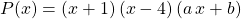 \quad P(x) = (x + 1) \, (x - 4) \, (a \, x + b)