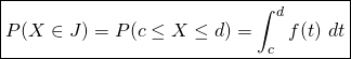 \[\boxed{P(X \in J) = P(c \leq X \leq d) = \int_{c}^{d} f(t)\text{ } dt}\]