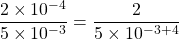 \dfrac{2 \times 10^{-4}}{5\times 10^{-3}}= \dfrac{2}{5\times 10^{-3+4}}