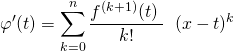 \displaystyle \varphi'(t) = \sum _{k = 0} ^n \frac {f ^{(k +1 )}(t)\; } {k!}\; \;  (x - t) ^k