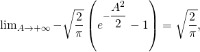 \lim_{A \to + \infty } - \sqrt{\dfrac{2}{\pi}} \left( e^{- \dfrac{A^2}{2}} - 1 \right) = \sqrt{\dfrac{2}{\pi}},