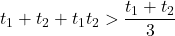 t_1+t_2+t_1t_2 > \dfrac{t_1+t_2}{3}