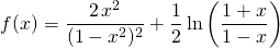 \quad \quad \displaystyle f(x) = \frac {2\, x^2} {(1 - x^2)^2} + \frac 1 2 \ln \left( \frac {1 + x} {1 - x} \right )\, 
