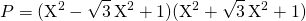 P = \displaystyle (\textrm{X}^2 - \sqrt{3} \, \textrm{X}^2 + 1) (\textrm{X}^2 + \sqrt{3} \, \textrm{X}^2 + 1)