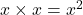 x\times x=x^2