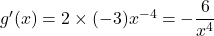 g'(x)=2\times(-3)x^{-4}=-\dfrac{6}{x^4}