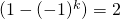 (1 - (- 1) ^k) = 2