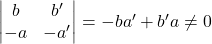 \begin{vmatrix} b & b' \\ -a & -a'\end{vmatrix}=-ba'+b'a\neq 0