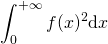 \displaystyle \int_0^{+\infty} f(x)^2\text{d}x