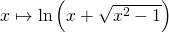 x \mapsto \ln \left ( {x + \sqrt {x^2 - 1} } \right )